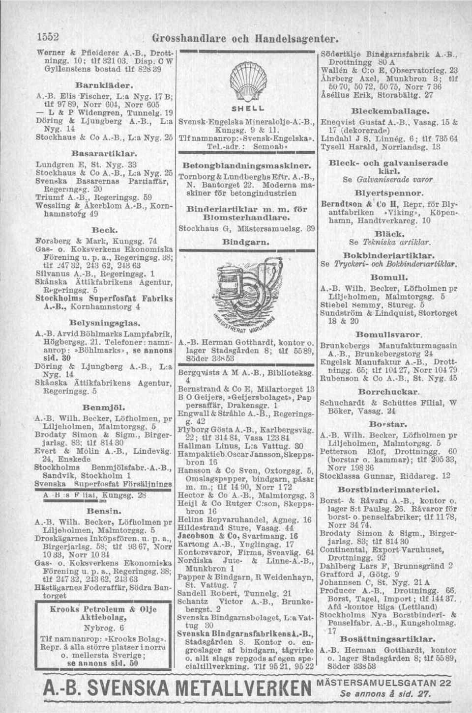 tl8; tu 24732, 243 62, 24363 Silvanus A.-B., Regeringsg. 1 Skånska Ättikfabrikens Agentur, Rt-gt'ringsg. 5 Stockholms Superfosfat Fabriks A. B., Kornhamnstorg 4 Belysningsglas. A.-B. Arvid Böhlmarks Lam pfa brik, Högbergag.