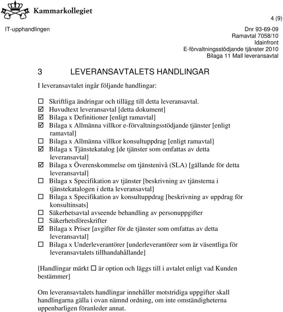 [enligt ramavtal] Bilaga x Tjänstekatalog [de tjänster som omfattas av detta leveransavtal] Bilaga x Överenskommelse om tjänstenivå (SLA) [gällande för detta leveransavtal] Bilaga x Specifikation av