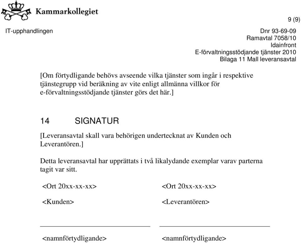 ] 9 (9) 14 SIGNATUR [Leveransavtal skall vara behörigen undertecknat av Kunden och Leverantören.