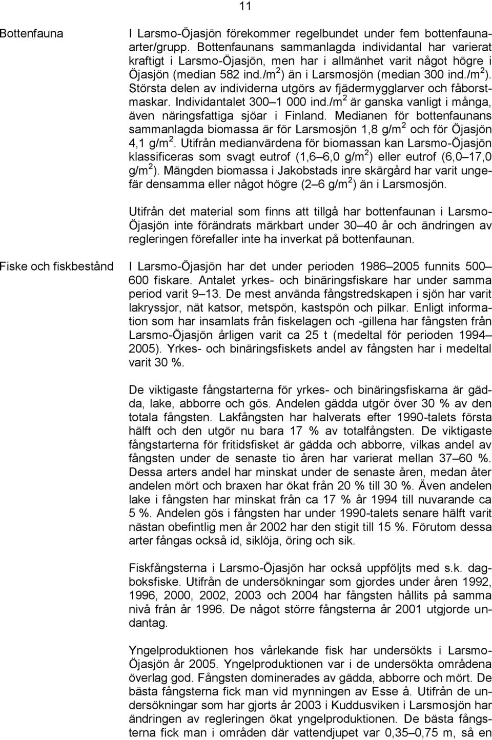 än i Larsmosjön (median 300 ind./m 2 ). Största delen av individerna utgörs av fjädermygglarver och fåborstmaskar. Individantalet 300 1 000 ind.
