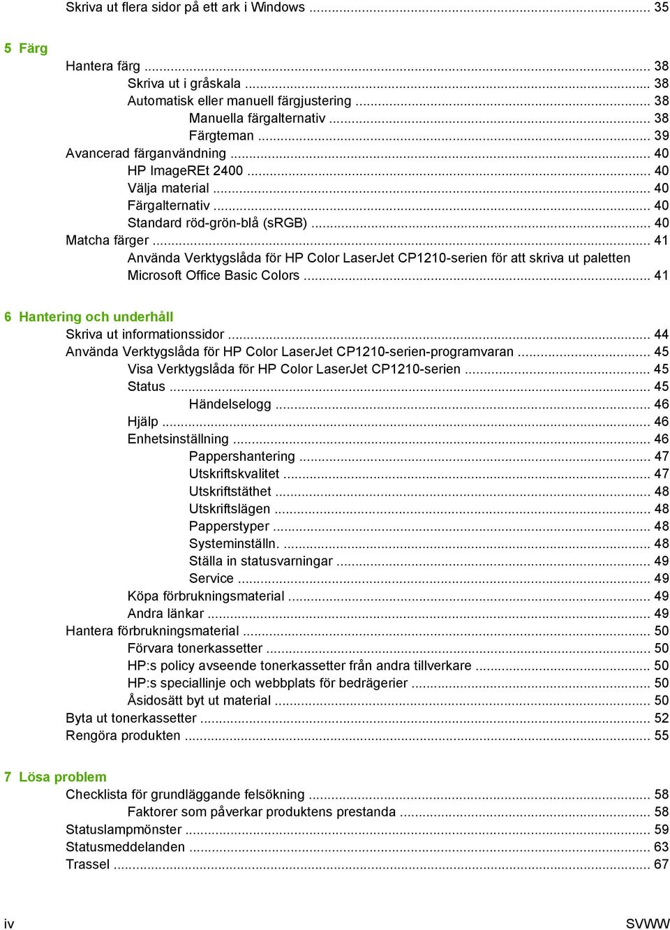 .. 41 Använda Verktygslåda för HP Color LaserJet CP1210-serien för att skriva ut paletten Microsoft Office Basic Colors... 41 6 Hantering och underhåll Skriva ut informationssidor.