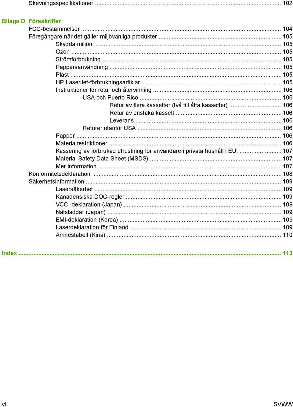 .. 106 Retur av flera kassetter (två till åtta kassetter)... 106 Retur av enstaka kassett... 106 Leverans... 106 Returer utanför USA... 106 Papper... 106 Materialrestriktioner.