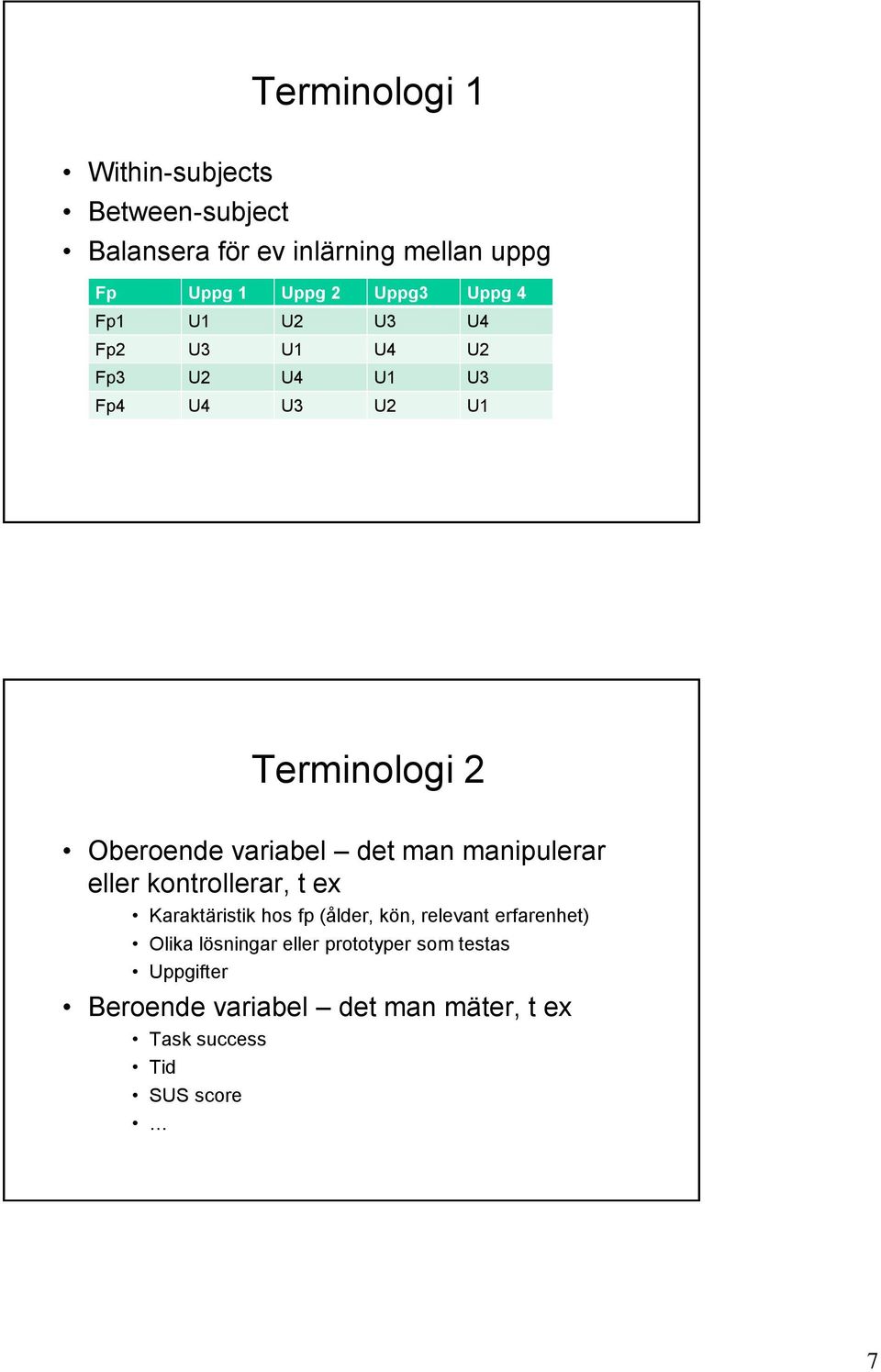 man manipulerar eller kontrollerar, t ex Karaktäristik hos fp (ålder, kön, relevant erfarenhet) Olika