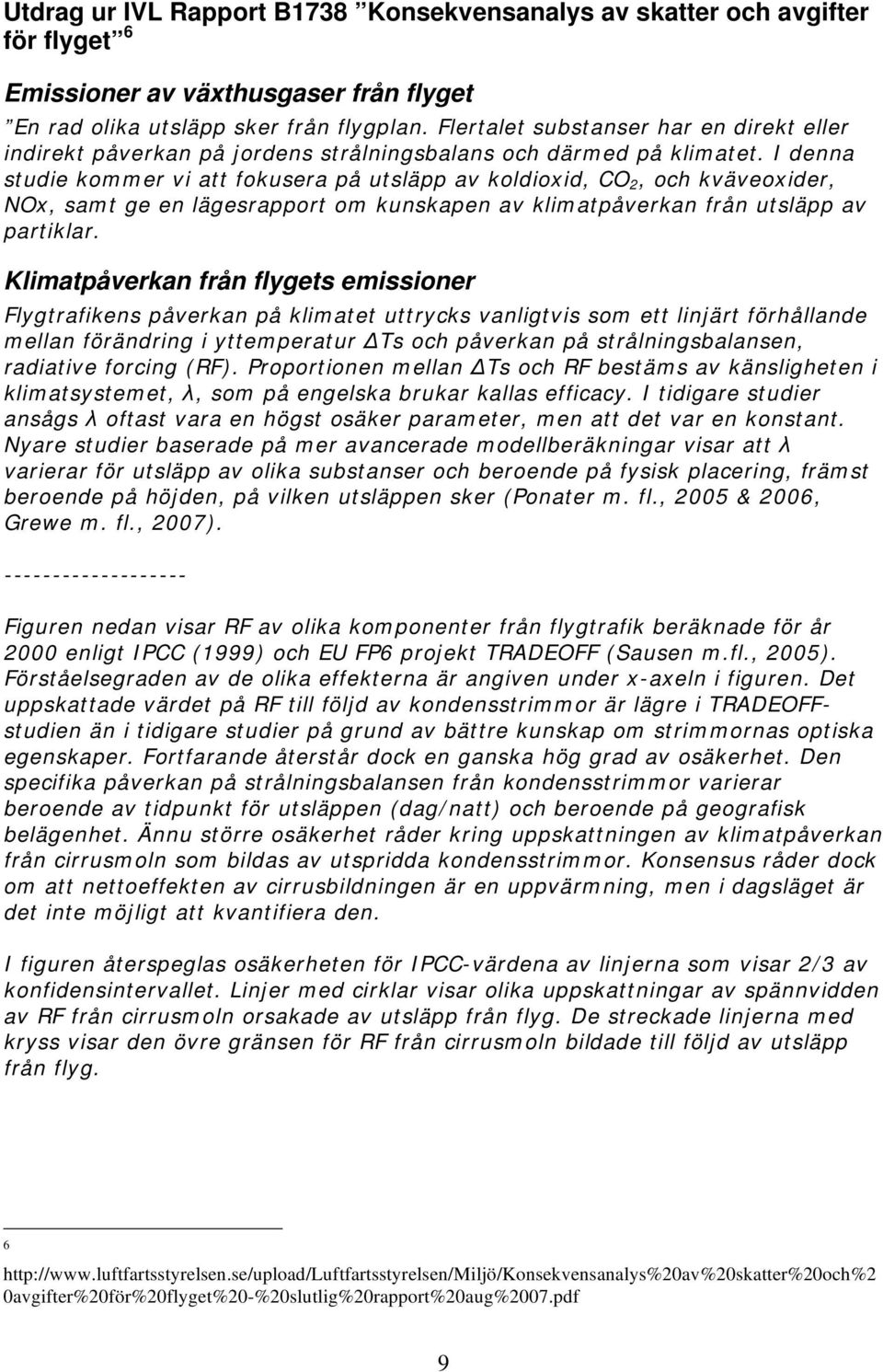 I denna studie kommer vi att fokusera på utsläpp av koldioxid, CO 2, och kväveoxider, NOx, samt ge en lägesrapport om kunskapen av klimatpåverkan från utsläpp av partiklar.