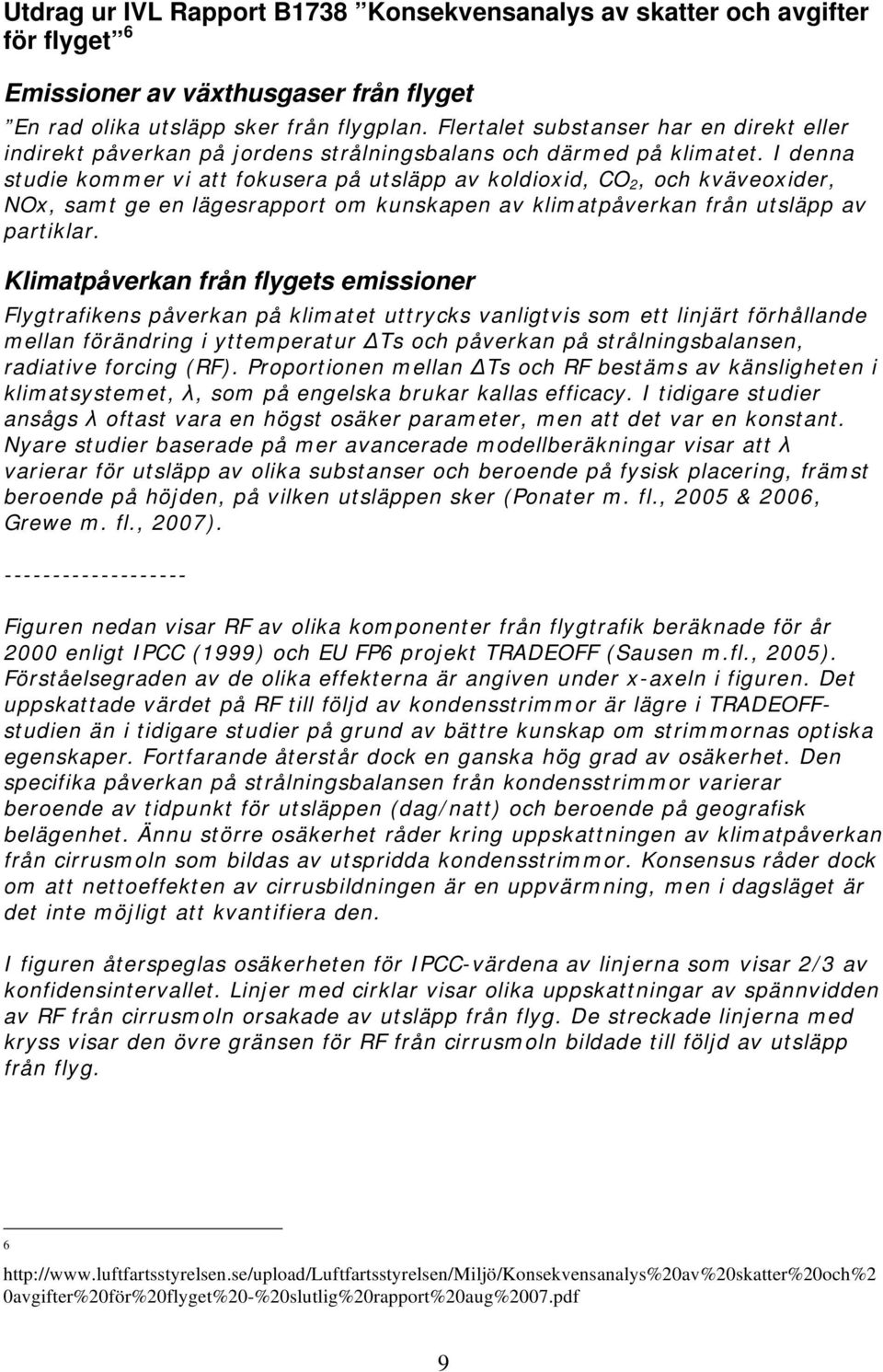 I denna studie kommer vi att fokusera på utsläpp av koldioxid, CO 2, och kväveoxider, NOx, samt ge en lägesrapport om kunskapen av klimatpåverkan från utsläpp av partiklar.