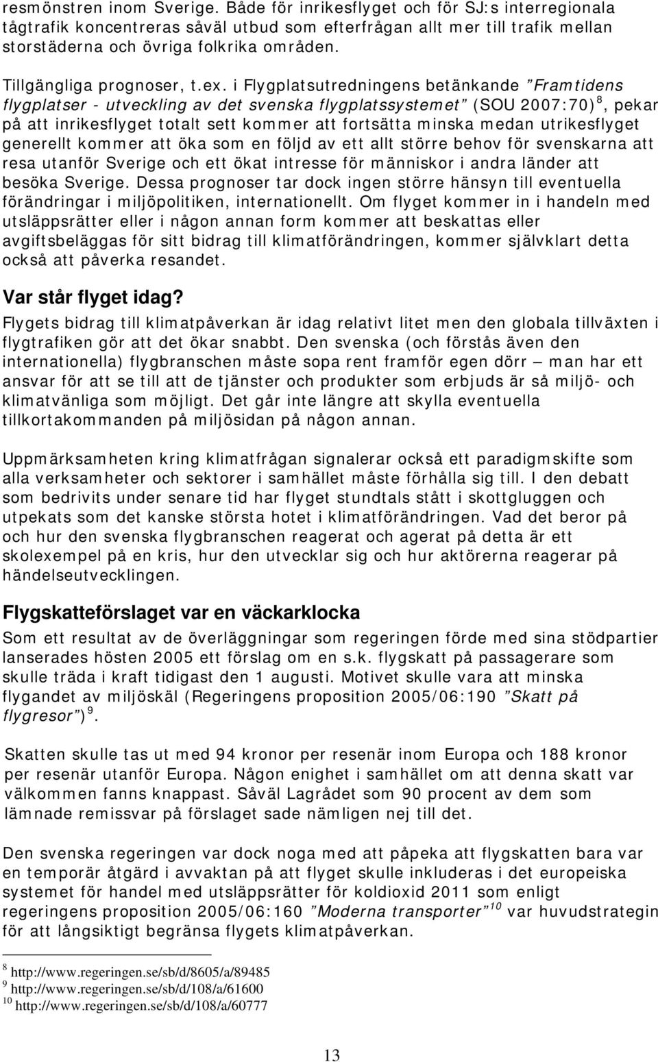 i Flygplatsutredningens betänkande Framtidens flygplatser - utveckling av det svenska flygplatssystemet (SOU 2007:70) 8, pekar på att inrikesflyget totalt sett kommer att fortsätta minska medan