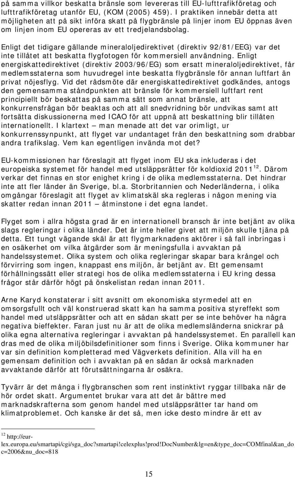 Enligt det tidigare gällande mineraloljedirektivet (direktiv 92/81/EEG) var det inte tillåtet att beskatta flygfotogen för kommersiell användning.