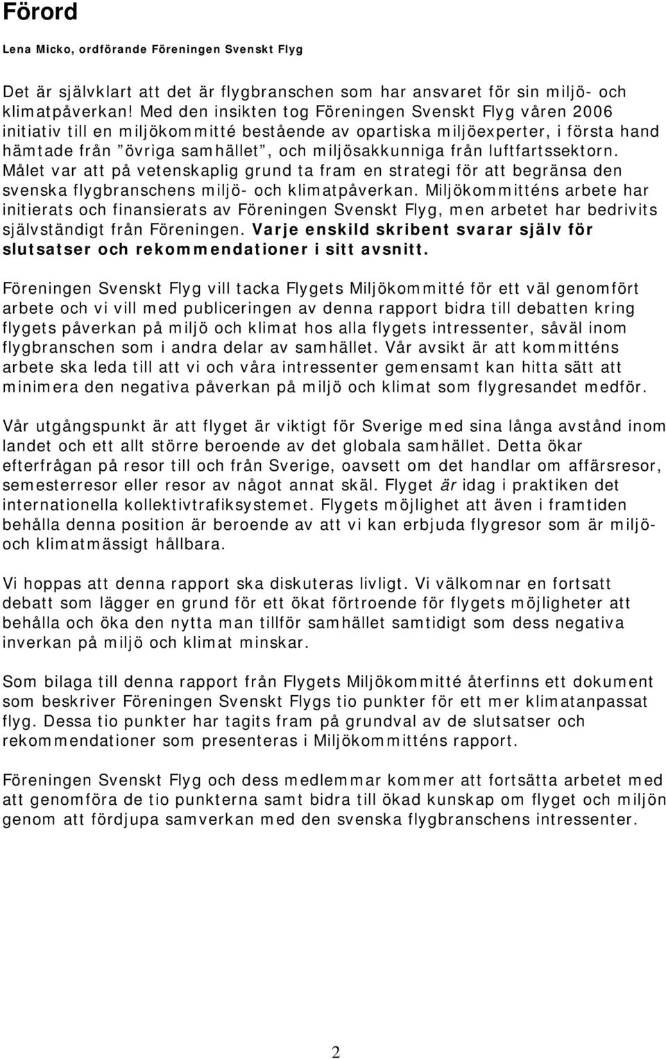 luftfartssektorn. Målet var att på vetenskaplig grund ta fram en strategi för att begränsa den svenska flygbranschens miljö- och klimatpåverkan.