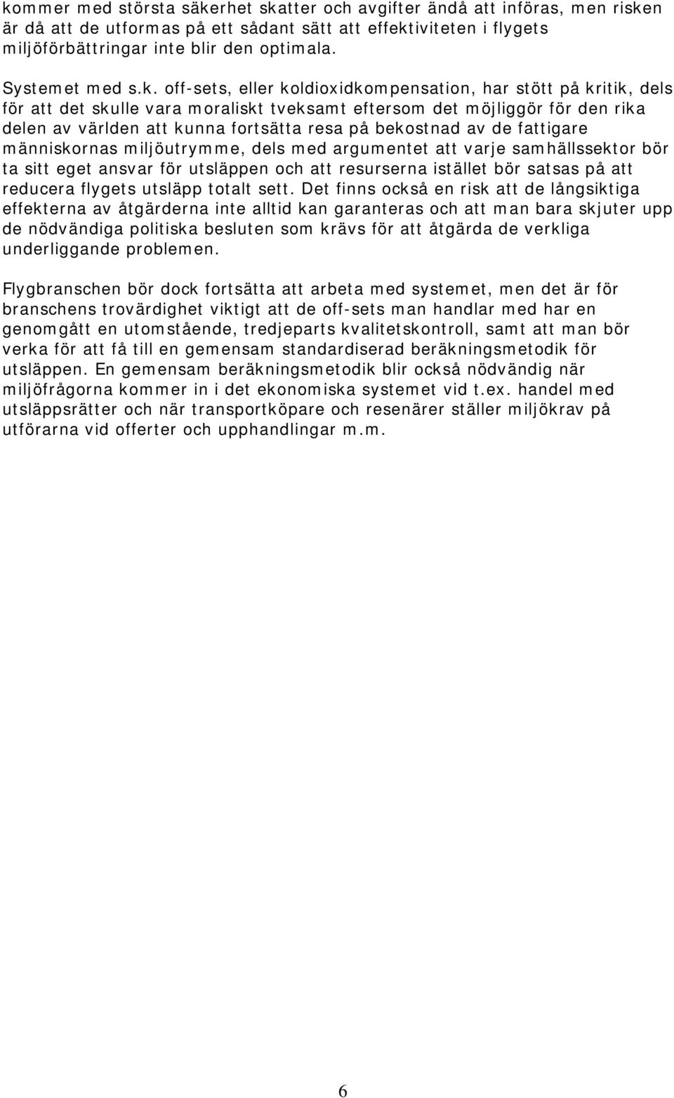 off-sets, eller koldioxidkompensation, har stött på kritik, dels för att det skulle vara moraliskt tveksamt eftersom det möjliggör för den rika delen av världen att kunna fortsätta resa på bekostnad