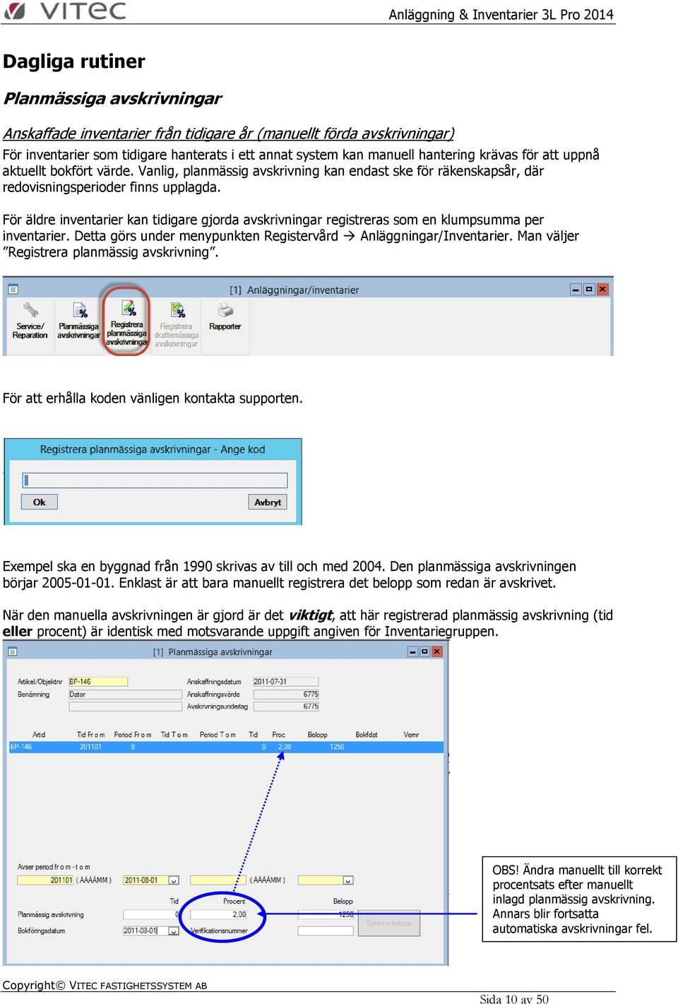 För äldre inventarier kan tidigare gjorda avskrivningar registreras som en klumpsumma per inventarier. Detta görs under menypunkten Registervård Anläggningar/Inventarier.