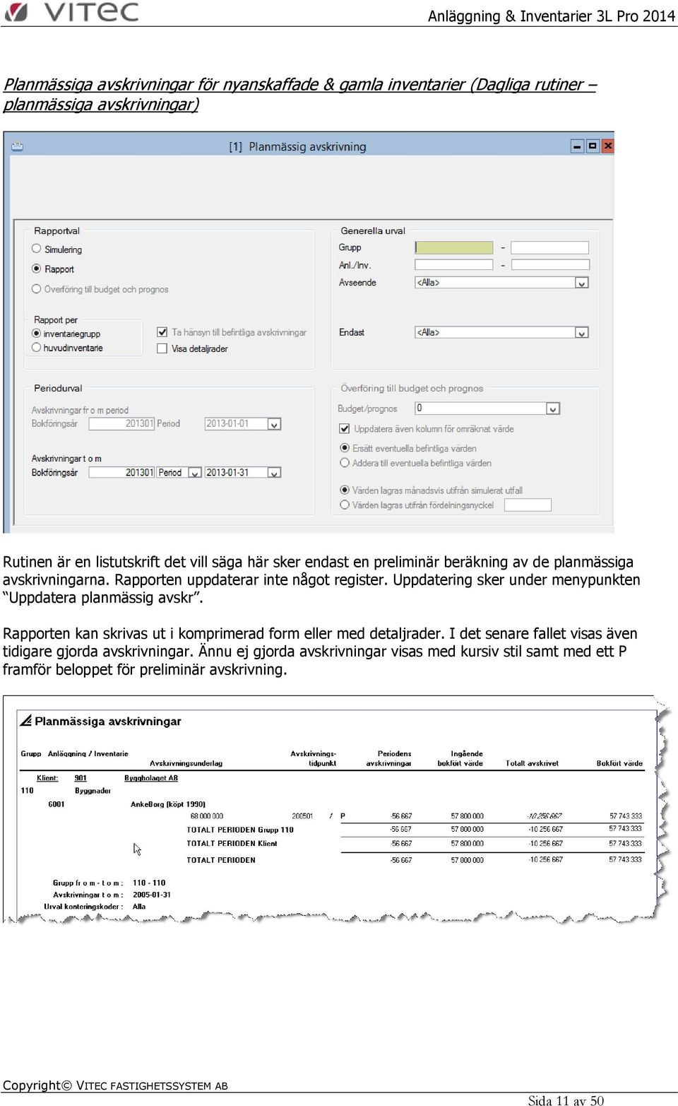 Uppdatering sker under menypunkten Uppdatera planmässig avskr. Rapporten kan skrivas ut i komprimerad form eller med detaljrader.