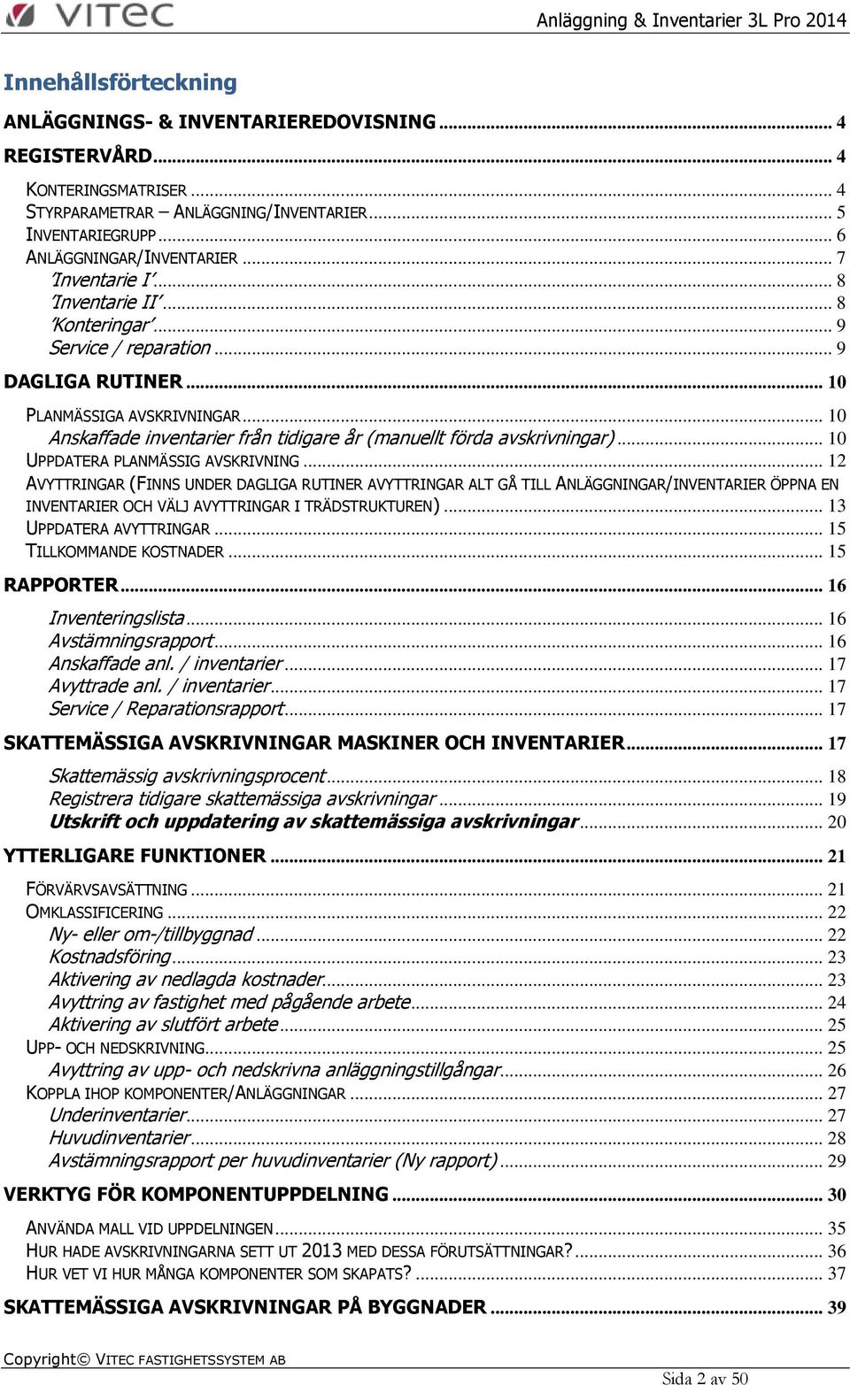 .. 10 Anskaffade inventarier från tidigare år (manuellt förda avskrivningar)... 10 UPPDATERA PLANMÄSSIG AVSKRIVNING.
