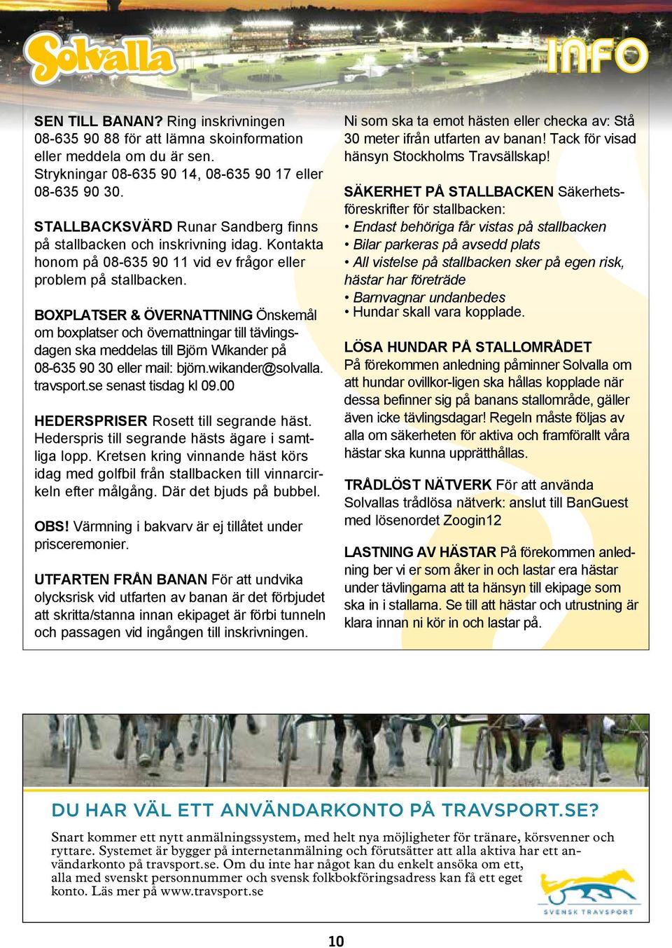 BOXPLATSER & ÖVERNATTNING Önskemål om boxplatser och övernattningar till tävlingsdagen ska meddelas till Björn Wikander på 08-635 90 30 eller mail: björn.wikander@solvalla. travsport.