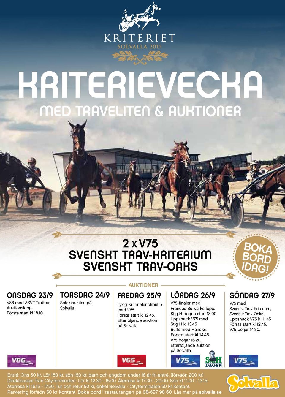lördag 26/9 V75-finaler med Frances Bulwarks lopp. Stig H-dagen start 13.00 Uppsnack V75 med Stig H kl 13.45 Buffé med Hans G. Första start kl 14.45. V75 börjar 16.20.