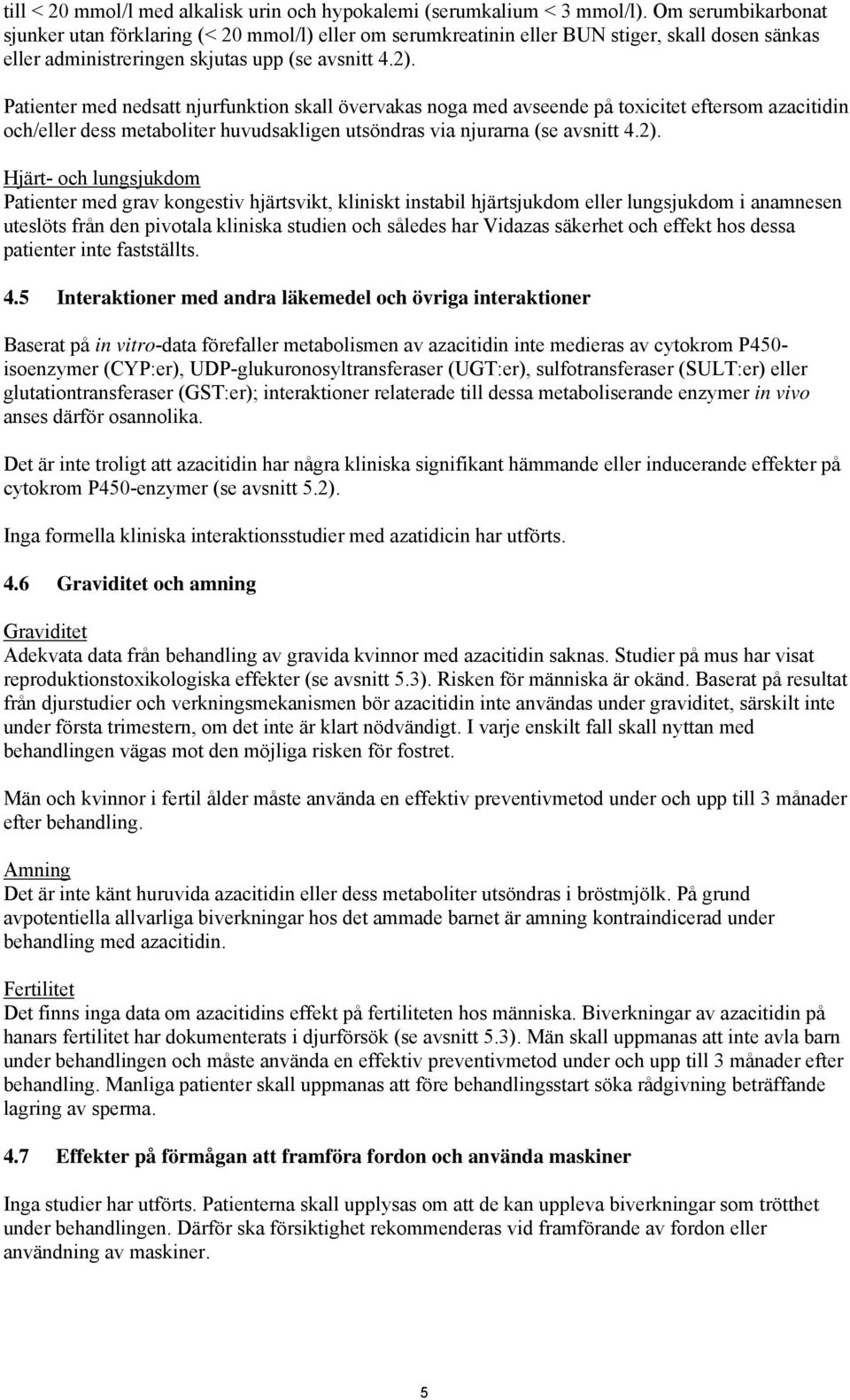 Patienter med nedsatt njurfunktion skall övervakas noga med avseende på toxicitet eftersom azacitidin och/eller dess metaboliter huvudsakligen utsöndras via njurarna (se avsnitt 4.2).