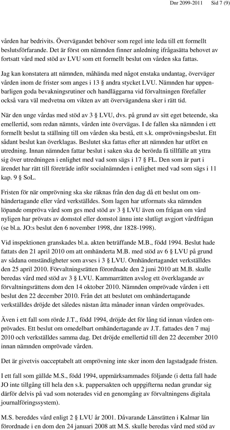 Jag kan konstatera att nämnden, måhända med något enstaka undantag, överväger vården inom de frister som anges i 13 andra stycket LVU.