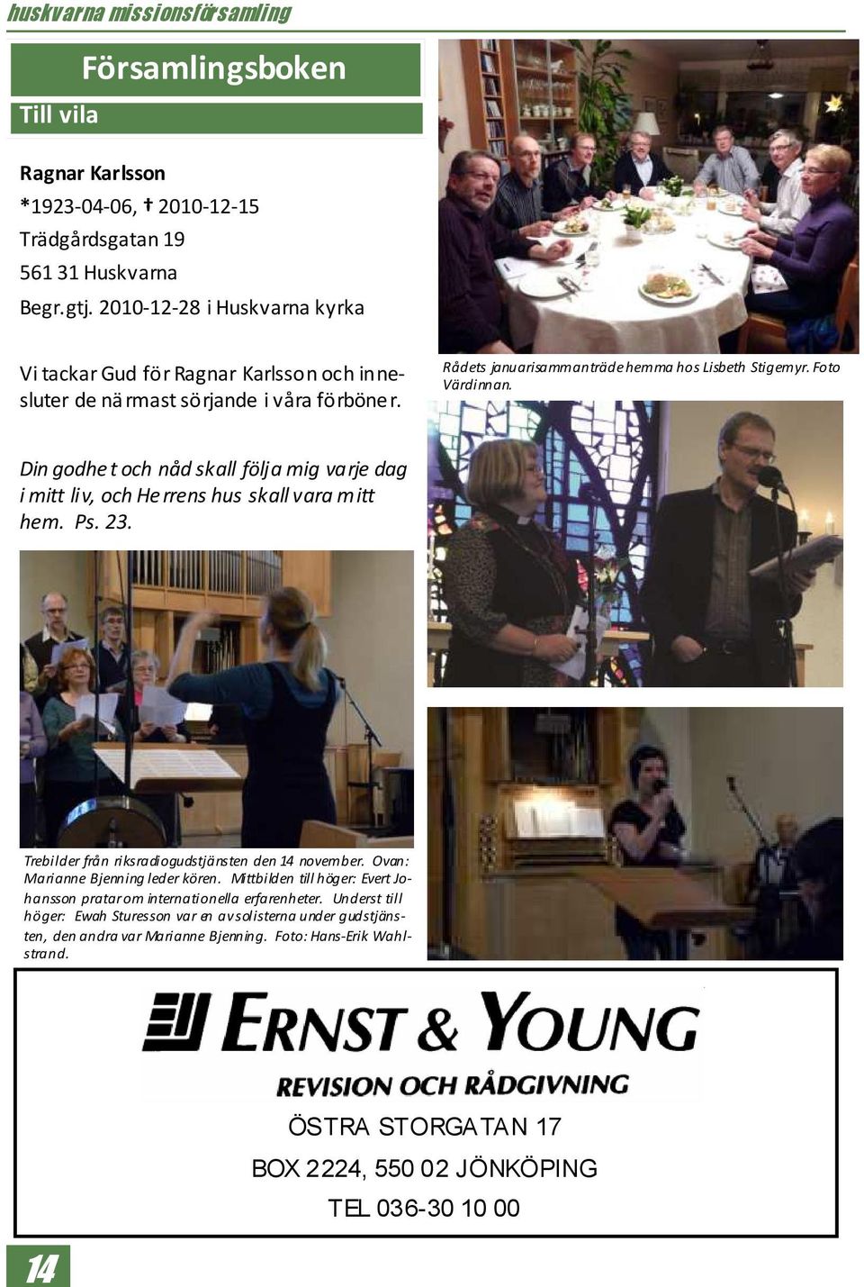 Din godhet och nåd skall följa mig varje dag i mitt liv, och Herrens hus skall vara mitt hem. Ps. 23. Trebilder från riksradiogudstjänsten den 14 november. Ovan: Marianne Bjenning leder kören.