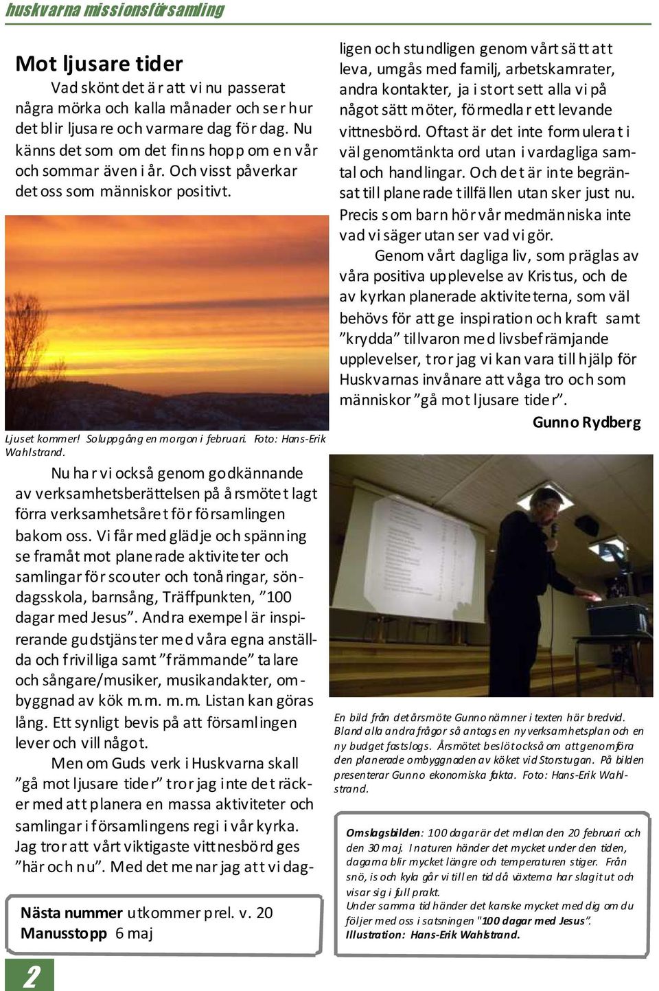 Nästa nummer utkommer prel. v. 20 Manusstopp 6 maj Nu har vi också genom godkännande av verksamhetsberättelsen på årsmötet lagt förra verksamhetsåret för församlingen bakom oss.