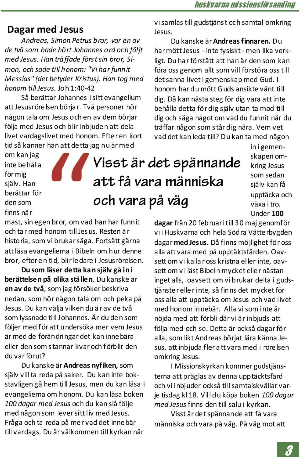Joh 1:40-42 Så berättar Johannes i sitt evangelium att Jesusrörelsen börjar.