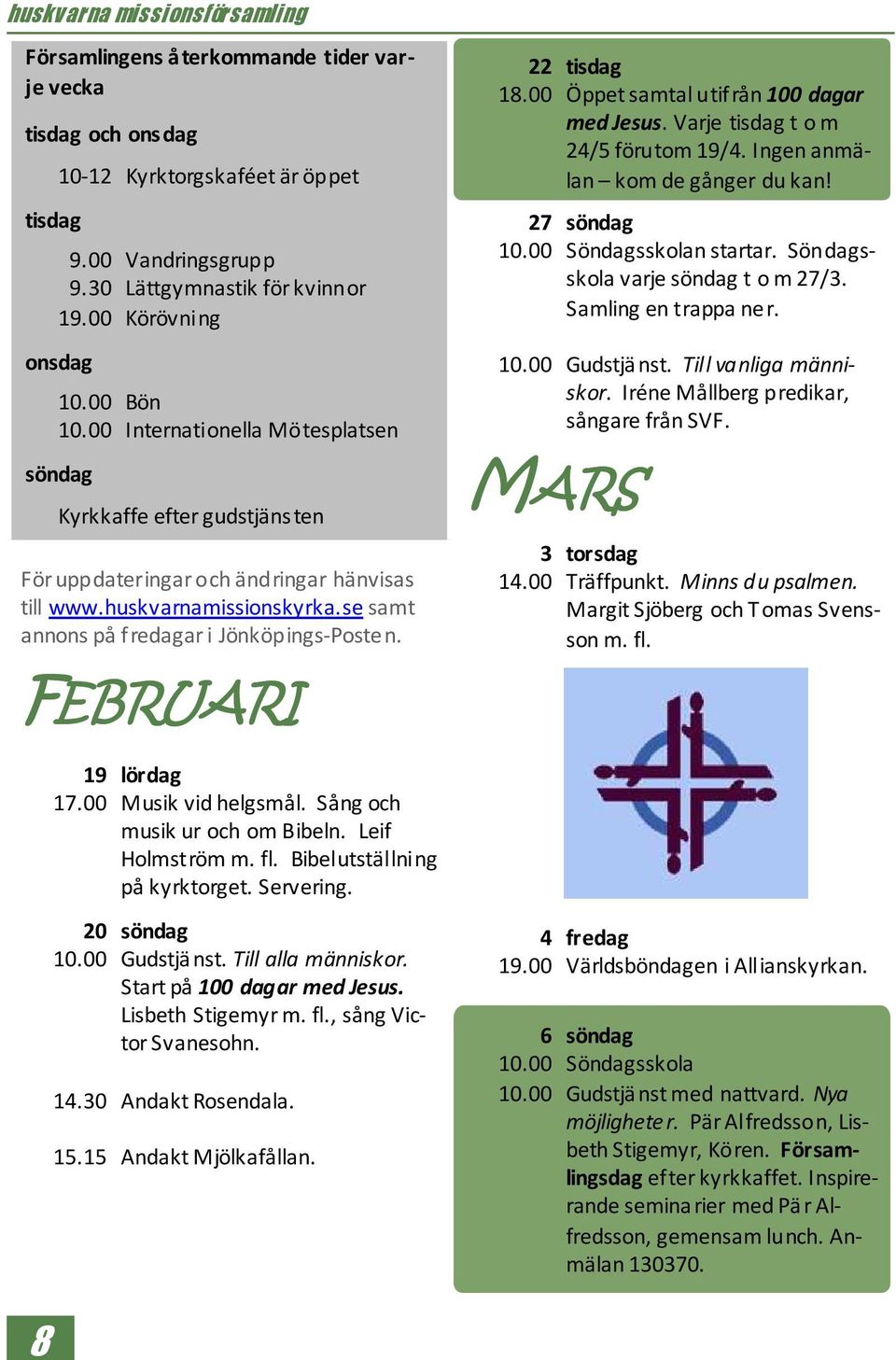 FEBRUARI 22 tisdag 18.00 Öppet samtal utifrån 100 dagar med Jesus. Varje tisdag t o m 24/5 förutom 19/4. Ingen anmälan kom de gånger du kan! 27 söndag 10.00 Söndagsskolan startar.