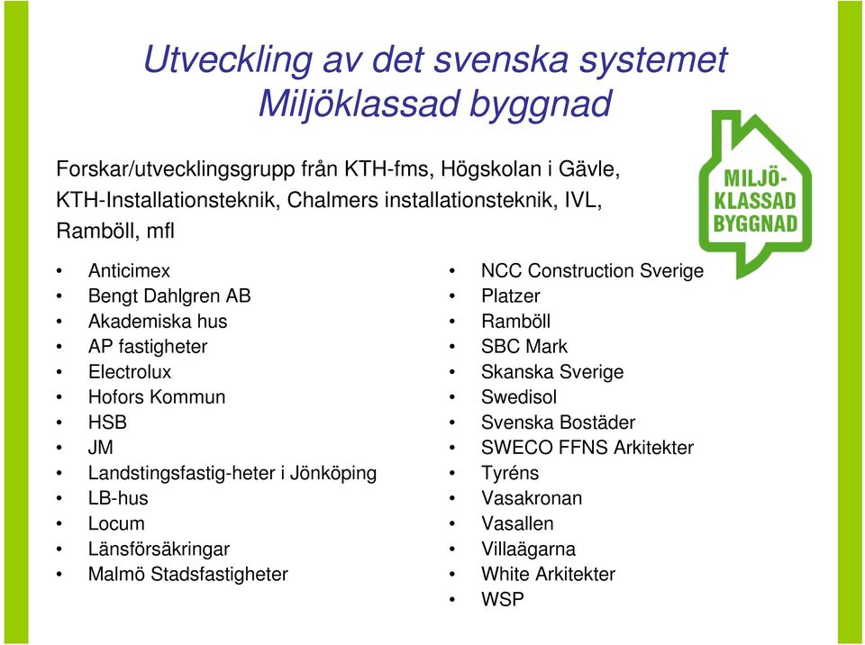 Electrolux Hofors Kommun HSB JM Landstingsfastig-heter i Jönköping LB-hus Locum Länsförsäkringar Malmö Stadsfastigheter NCC