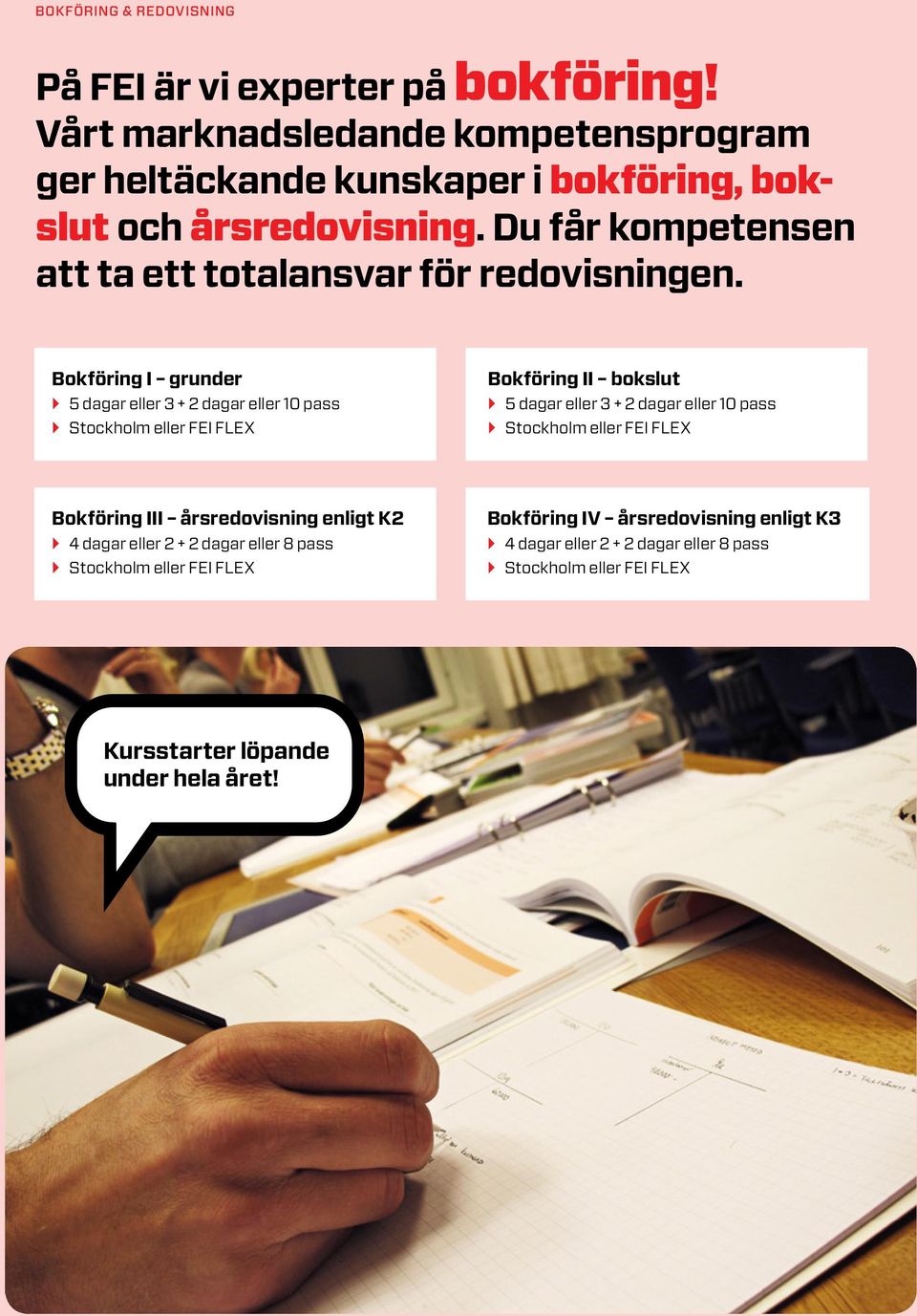 Bokföring I grunder 5 dagar eller 3 + 2 dagar eller 10 pass Bokföring II bokslut 5 dagar eller 3 + 2 dagar eller 10 pass Bokföring III