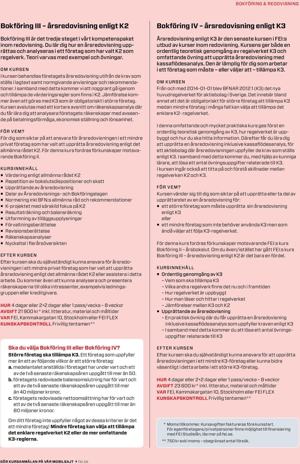I kursen behandlas företagets årsredovisning utifrån de krav som ställs i lagtext samt normgivande anvisningar och rekommendationer.