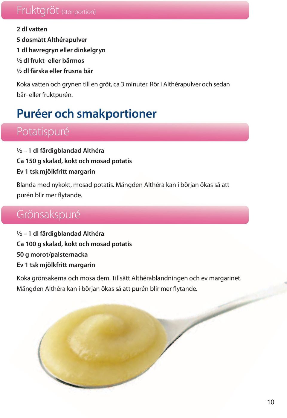 Puréer och smakportioner Potatispuré ½ 1 dl färdigblandad Althéra Ca 150 g skalad, kokt och mosad potatis Ev 1 tsk mjölkfritt margarin Blanda med nykokt, mosad potatis.