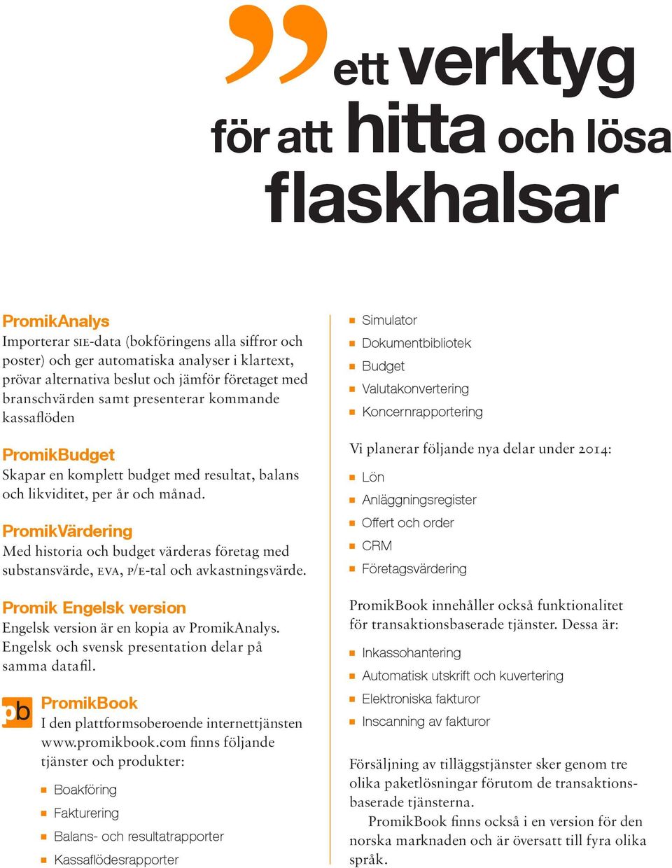 PromikVärdering Med historia och budget värderas företag med substansvärde, eva, p/e-tal och avkastningsvärde. Promik Engelsk version Engelsk version är en kopia av PromikAnalys.