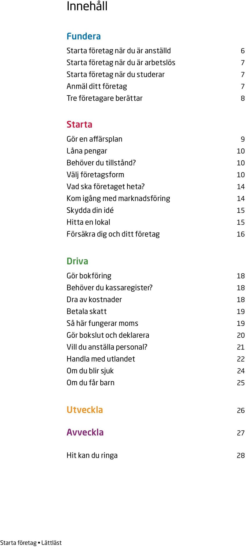14 Kom igång med marknadsföring 14 Skydda din idé 15 Hitta en lokal 15 Försäkra dig och ditt företag 16 Driva Gör bokföring 18 Behöver du kassaregister?