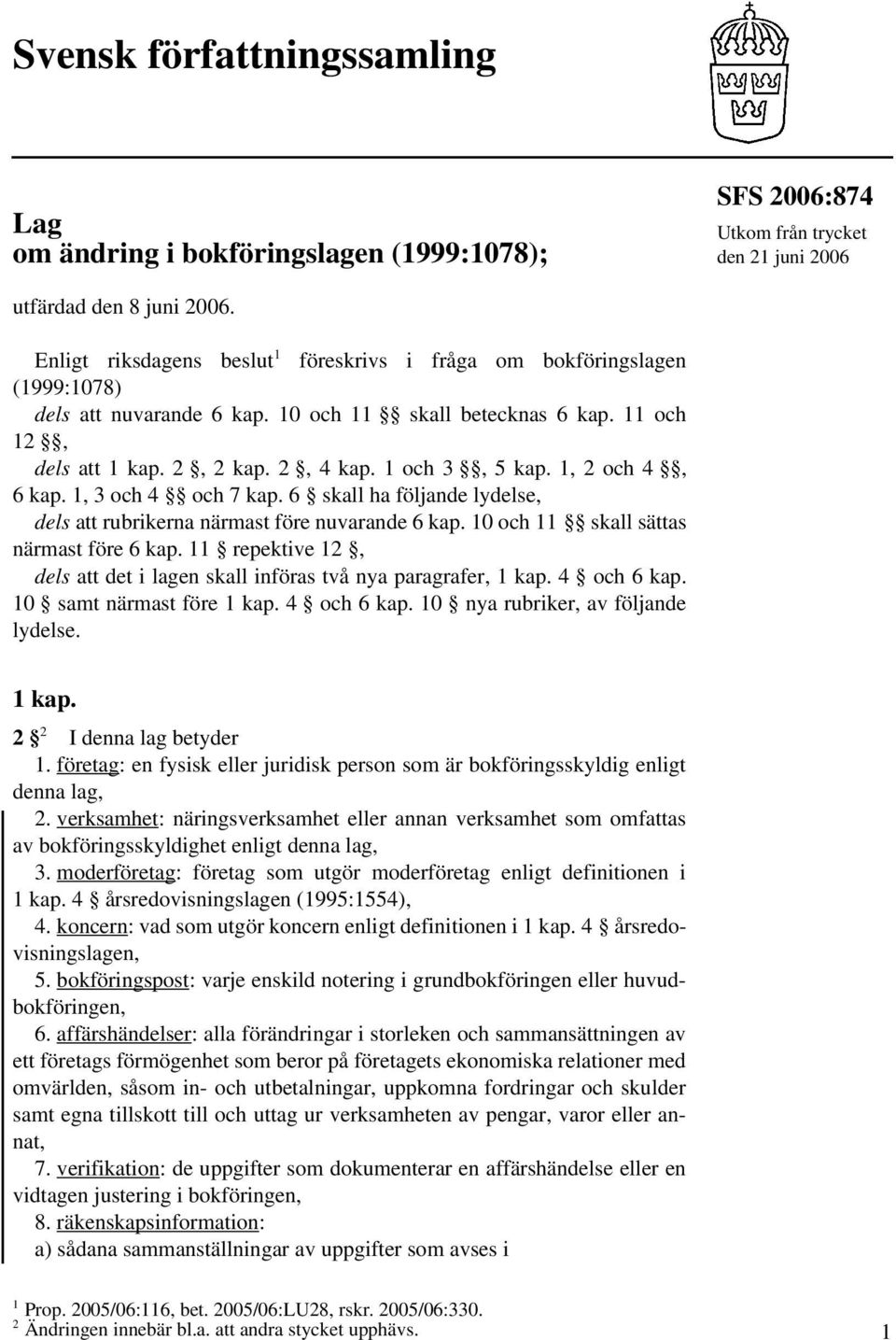 1, 2 och 4, 6 kap. 1, 3 och 4 och 7 kap. 6 skall ha följande lydelse, dels att rubrikerna närmast före nuvarande 6 kap. 10 och 11 skall sättas närmast före 6 kap.