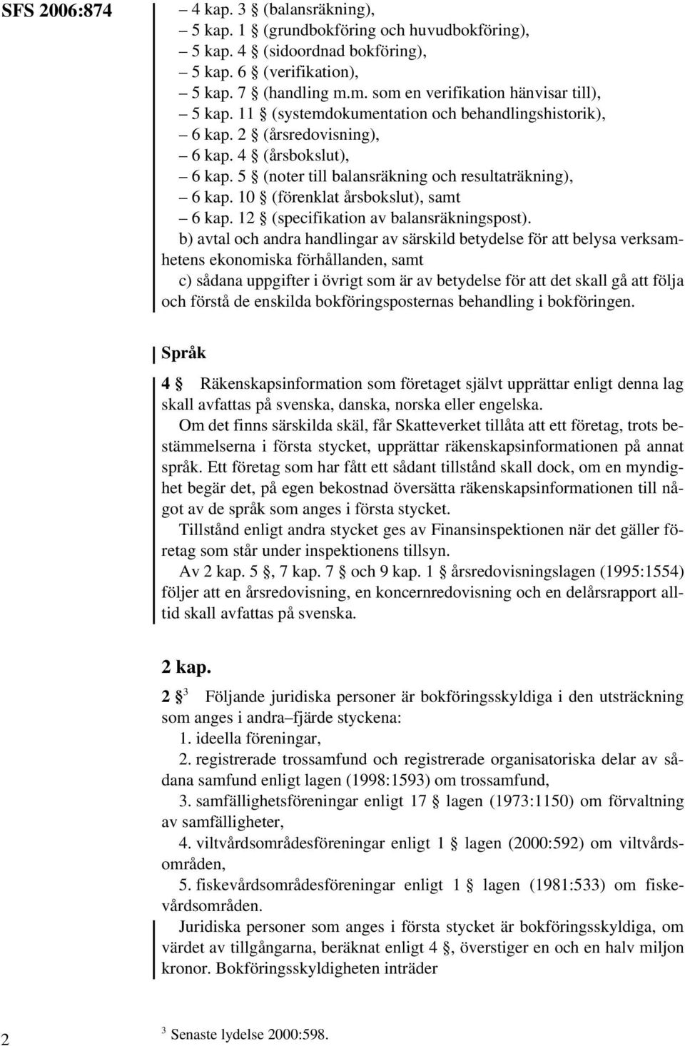 5 (noter till balansräkning och resultaträkning), 6 kap. 10 (förenklat årsbokslut), samt 6 kap. 12 (specifikation av balansräkningspost).