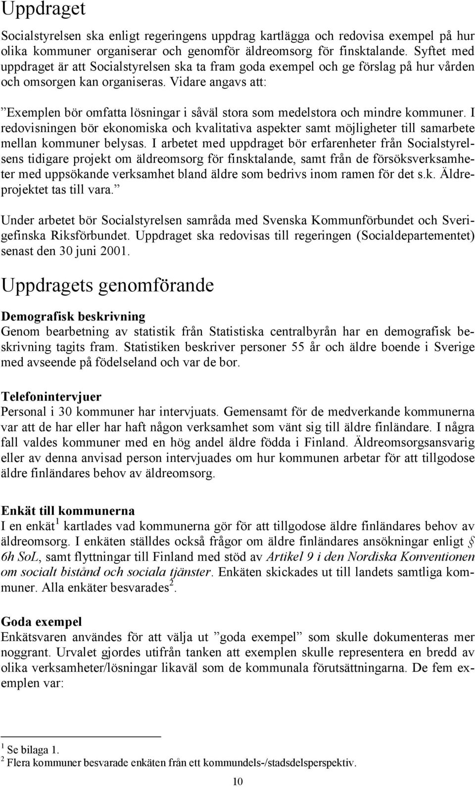 Vidare angavs att: Exemplen bör omfatta lösningar i såväl stora som medelstora och mindre kommuner.