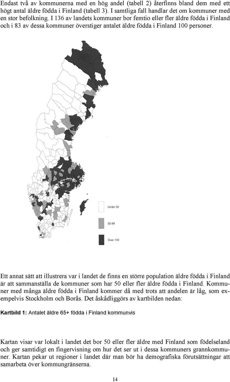 Ett annat sätt att illustrera var i landet de finns en större population äldre födda i Finland är att sammanställa de kommuner som har 50 eller fler äldre födda i Finland.