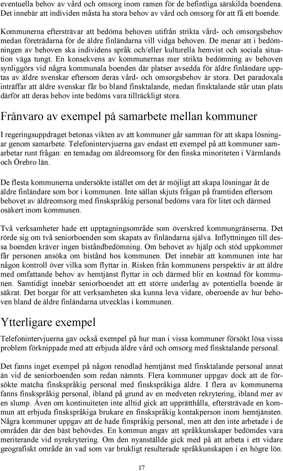 De menar att i bedömningen av behoven ska individens språk och/eller kulturella hemvist och sociala situation väga tungt.