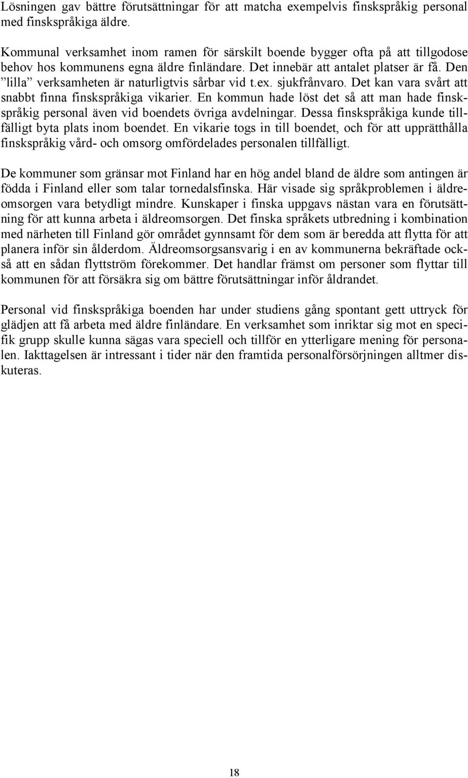 Den lilla verksamheten är naturligtvis sårbar vid t.ex. sjukfrånvaro. Det kan vara svårt att snabbt finna finskspråkiga vikarier.