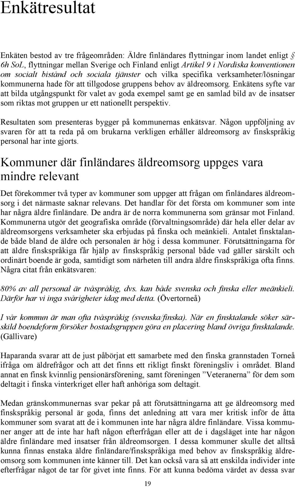Enkätens syfte var att bilda utgångspunkt för valet av goda exempel samt ge en samlad bild av de insatser som riktas mot gruppen ur ett nationellt perspektiv.