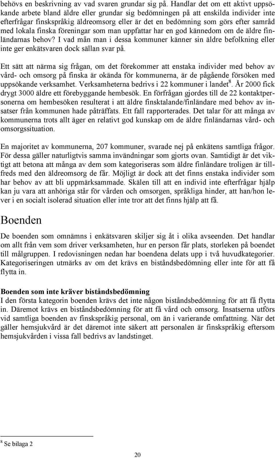 samråd med lokala finska föreningar som man uppfattar har en god kännedom om de äldre finländarnas behov?