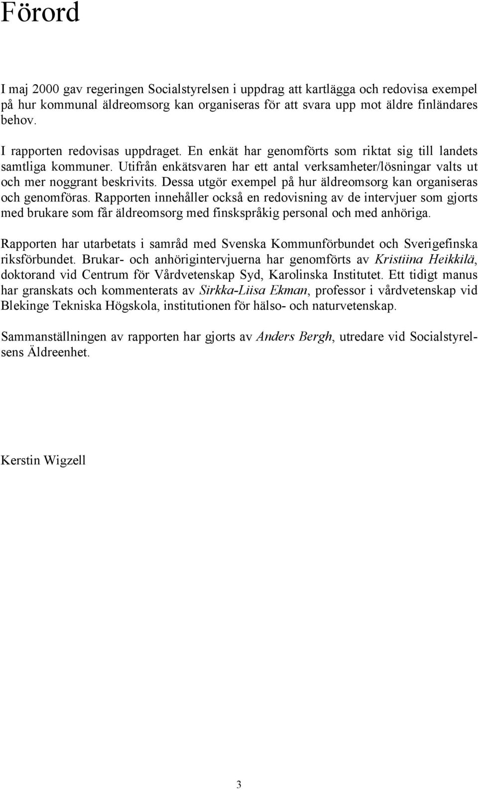 Dessa utgör exempel på hur äldreomsorg kan organiseras och genomföras.