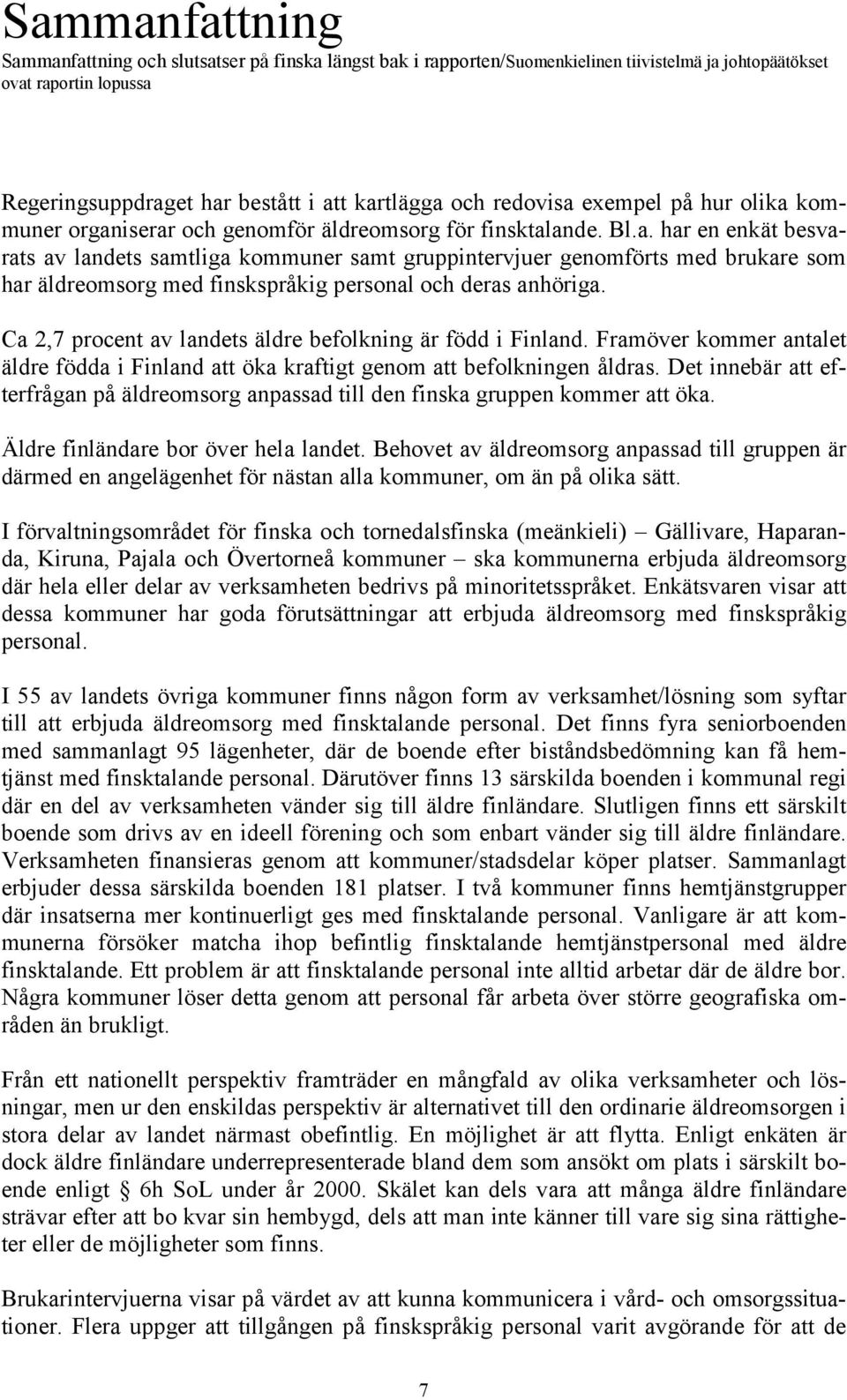 Ca 2,7 procent av landets äldre befolkning är född i Finland. Framöver kommer antalet äldre födda i Finland att öka kraftigt genom att befolkningen åldras.