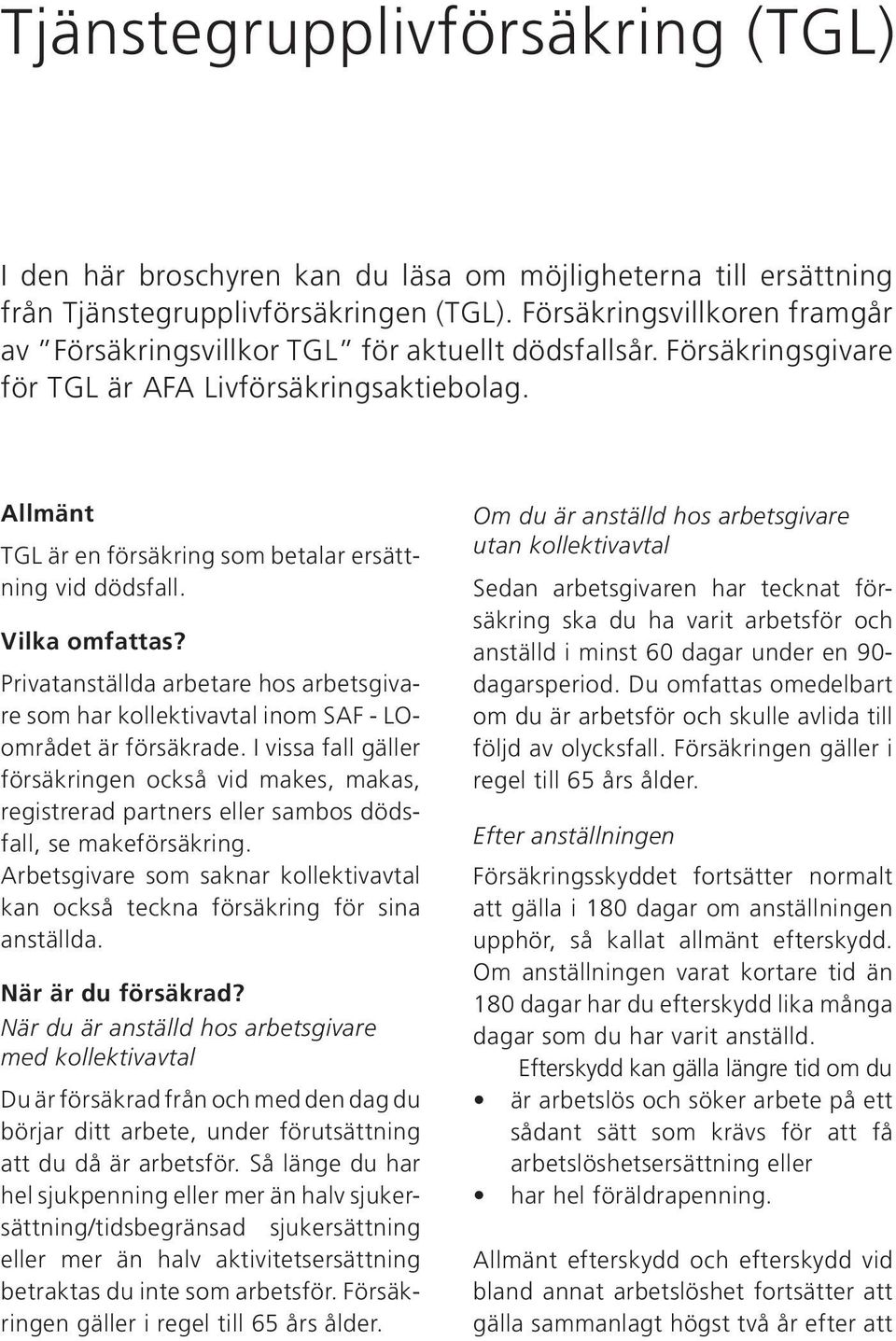 Allmänt TGL är en försäkring som betalar ersättning vid dödsfall. Vilka omfattas? Privatanställda arbetare hos arbetsgivare som har kollektivavtal inom SAF - LOområdet är försäkrade.