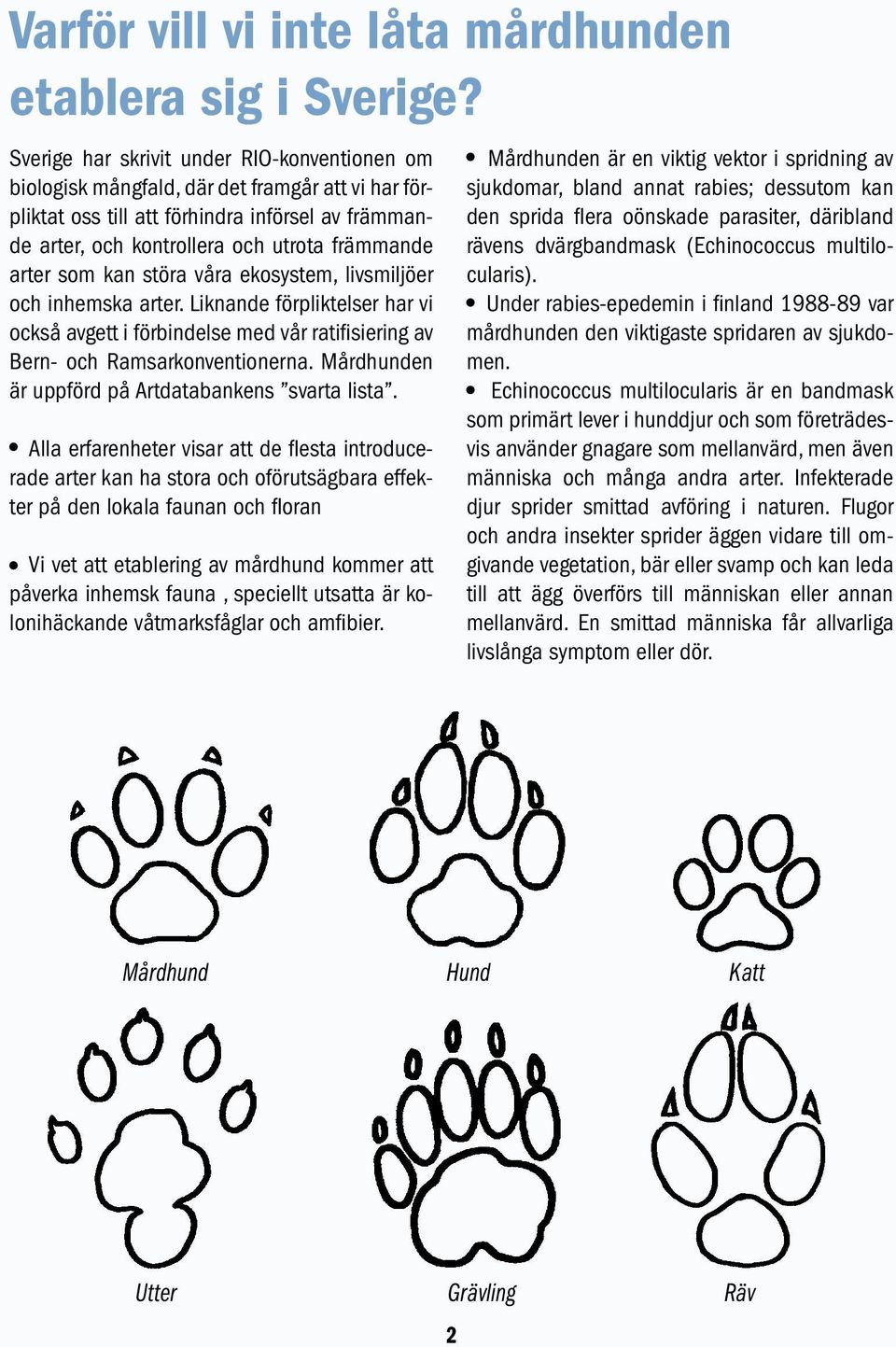 som kan störa våra ekosystem, livsmiljöer och inhemska arter. Liknande förpliktelser har vi också avgett i förbindelse med vår ratifisiering av Bern- och Ramsarkonventionerna.
