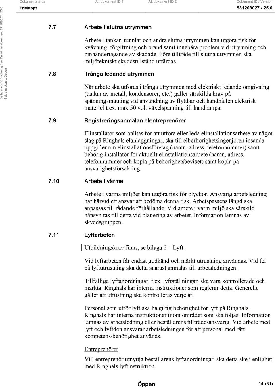 8 Trånga ledande utrymmen När arbete ska utföras i trånga utrymmen med elektriskt ledande omgivning (tankar av metall, kondensorer, etc.