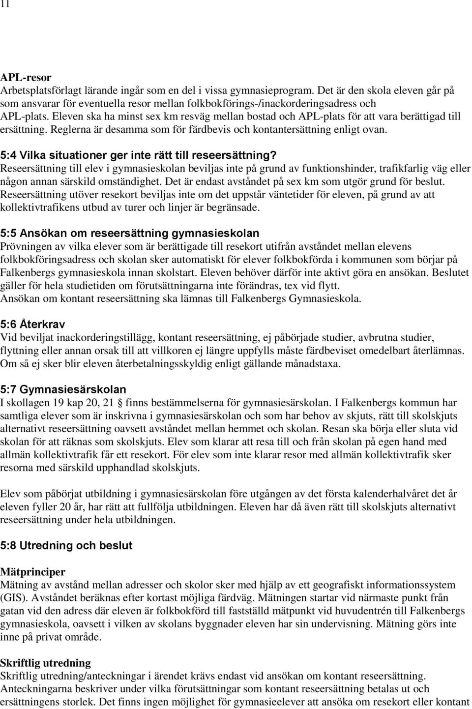 Eleven ska ha minst sex km resväg mellan bostad och APL-plats för att vara berättigad till ersättning. Reglerna är desamma som för färdbevis och kontantersättning enligt ovan.