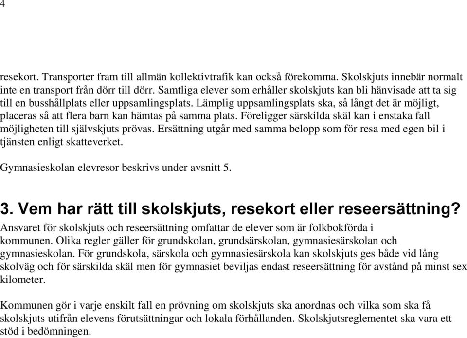 Lämplig uppsamlingsplats ska, så långt det är möjligt, placeras så att flera barn kan hämtas på samma plats. Föreligger särskilda skäl kan i enstaka fall möjligheten till självskjuts prövas.