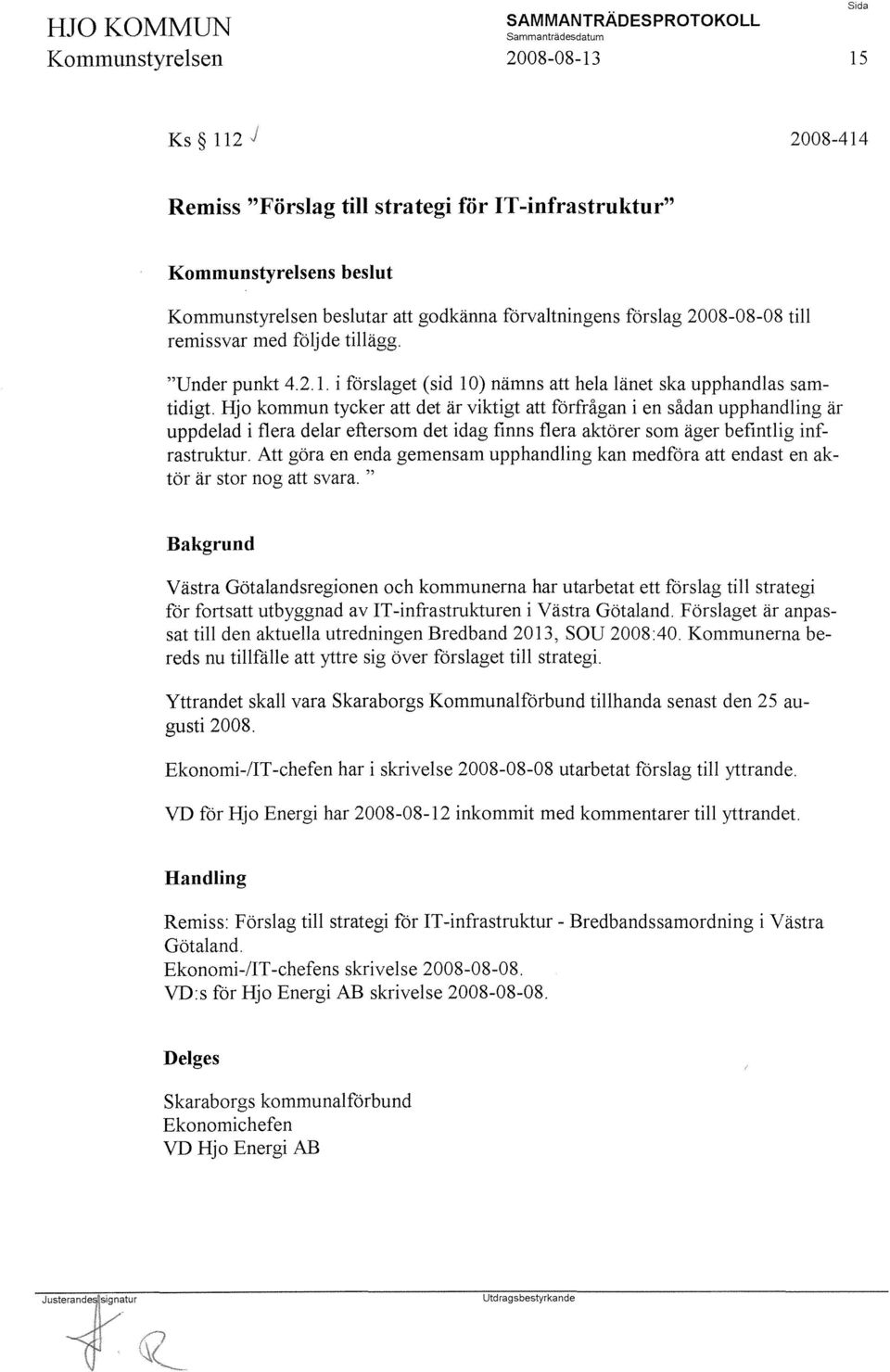 Hjo kommun tycker att det är viktigt att förfrågan i en sådan upphandling är uppdelad i flera delar eftersom det idag finns flera aktörer som äger befintlig infrastruktur.