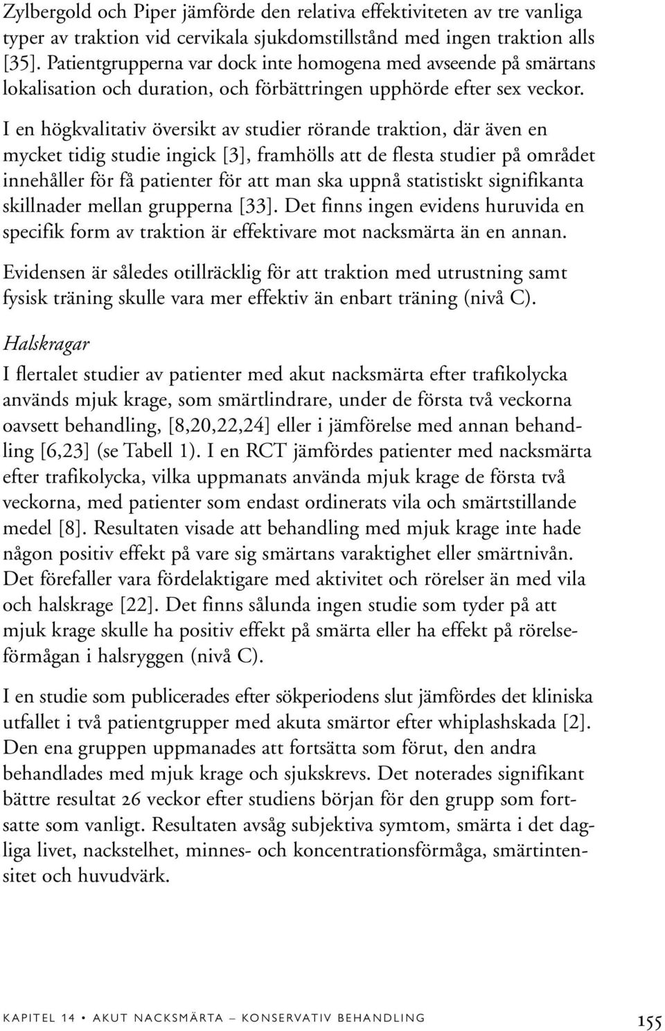 I en högkvalitativ översikt av studier rörande traktion, där även en mycket tidig studie ingick [3], framhölls att de flesta studier på området innehåller för få patienter för att man ska uppnå