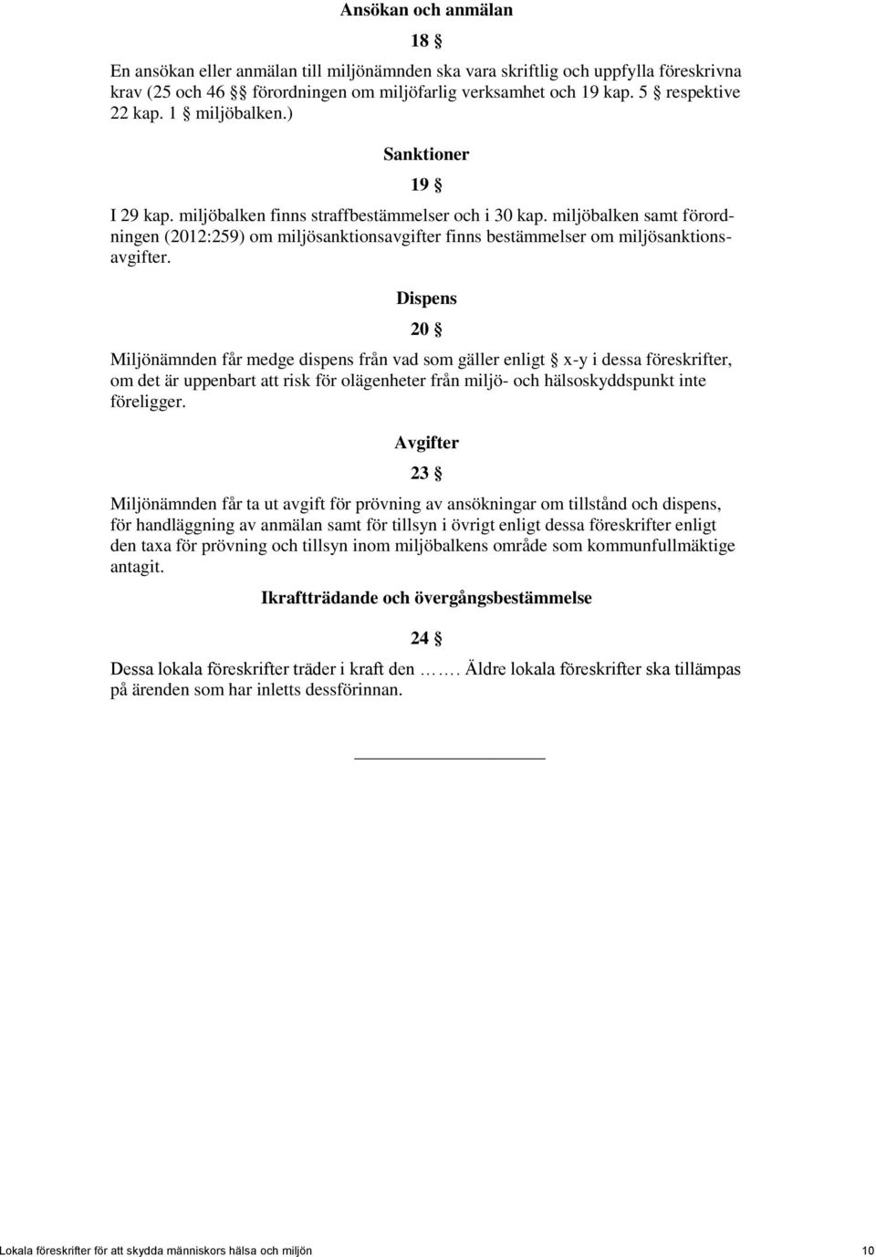 miljöbalken samt förordningen (2012:259) om miljösanktionsavgifter finns bestämmelser om miljösanktionsavgifter.