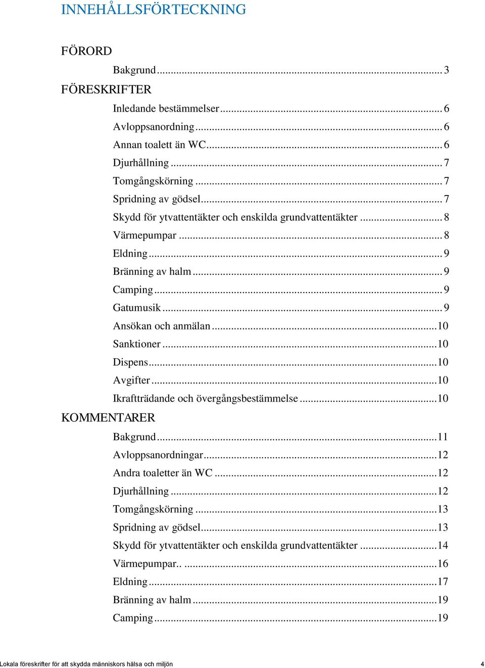 .. 10 Avgifter... 10 Ikraftträdande och övergångsbestämmelse... 10 Bakgrund... 11 Avloppsanordningar... 12 Andra toaletter än WC... 12 Djurhållning... 12 Tomgångskörning... 13 Spridning av gödsel.