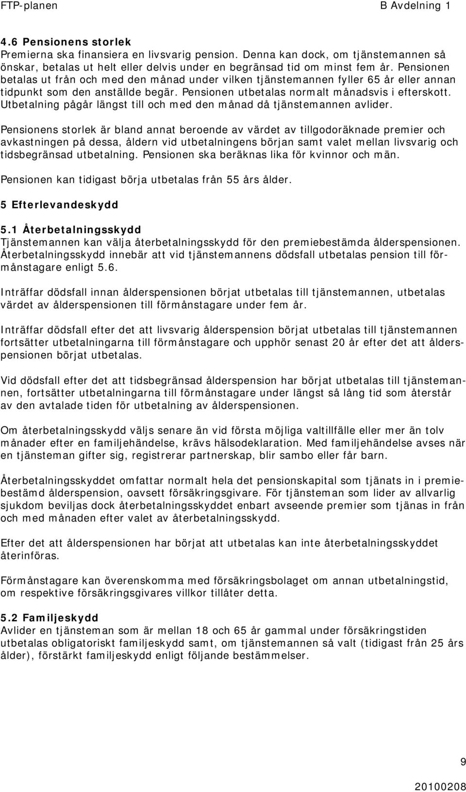 Pensionen betalas ut från och med den månad under vilken tjänstemannen fyller 65 år eller annan tidpunkt som den anställde begär. Pensionen utbetalas normalt månadsvis i efterskott.